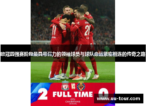 欧冠四强赛阶段最具号召力的领袖球员与球队命运紧密相连的传奇之路