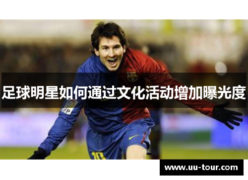 足球明星如何通过文化活动增加曝光度